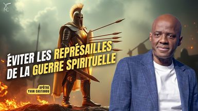 ÉVITER LES REPRÉSAILLES DE LA GUERRE SPIRITUELLE - Apôtre Yvan CASTANOU