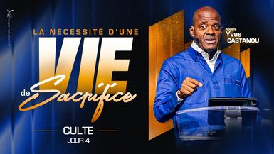 JOUR 4 - SÉMINAIRE - LA NÉCESSITÉ D'UNE VIE DE SACRIFICE - Apôtre Yves CASTANOU