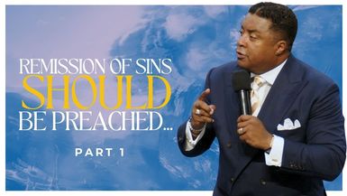 Remission of Sins SHOULD Be Preached... (Part 1)