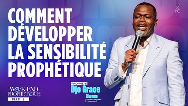 COMMENT DÉVELOPPER LA SENSIBILITÉ PROPHÉTIQUE - Prophète Djo Grace MWENZE