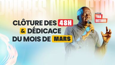 J3 - CLÔTURE DES 48H NON-STOP DE PRIÈRES & DÉDICACE DU MOIS DE MARS - Apôtre Yvan CASTANOU